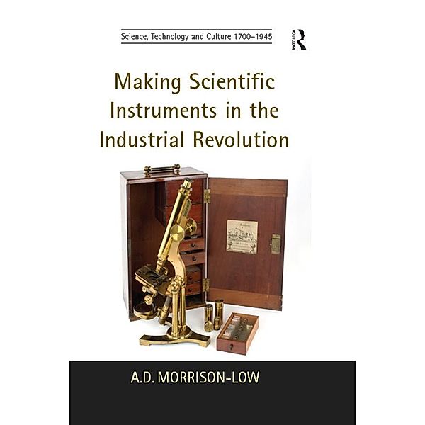 Making Scientific Instruments in the Industrial Revolution, A. D. Morrison-Low