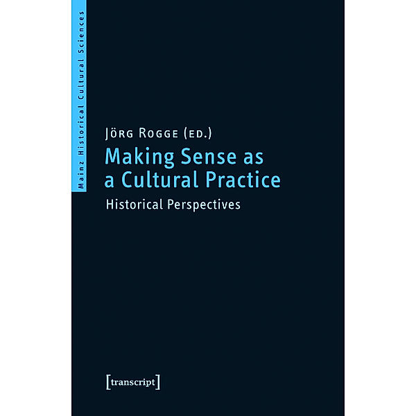 Making Sense as a Cultural Practice / Mainzer Historische Kulturwissenschaften Bd.18