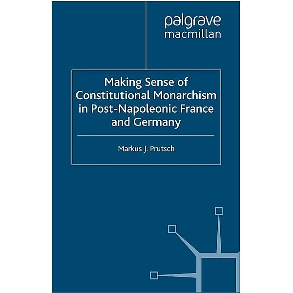 Making Sense of Constitutional Monarchism in Post-Napoleonic France and Germany, M. Prutsch