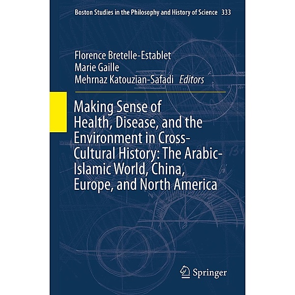 Making Sense of Health, Disease, and the Environment in Cross-Cultural History: The Arabic-Islamic World, China, Europe, and North America / Boston Studies in the Philosophy and History of Science Bd.333
