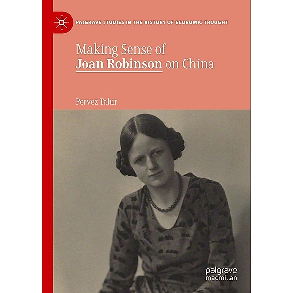 Making Sense of Joan Robinson on China / Palgrave Studies in the History of Economic Thought, Pervez Tahir