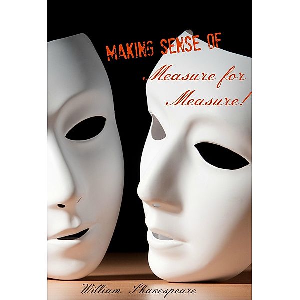Making Sense of Measure for Measure! A Students Guide to Shakespeare's Play (Includes Study Guide, Biography, and Modern Retelling), William Shakespeare