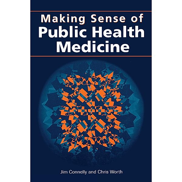 Making Sense of Public Health Medicine, Jim Connelly, Chris Worth
