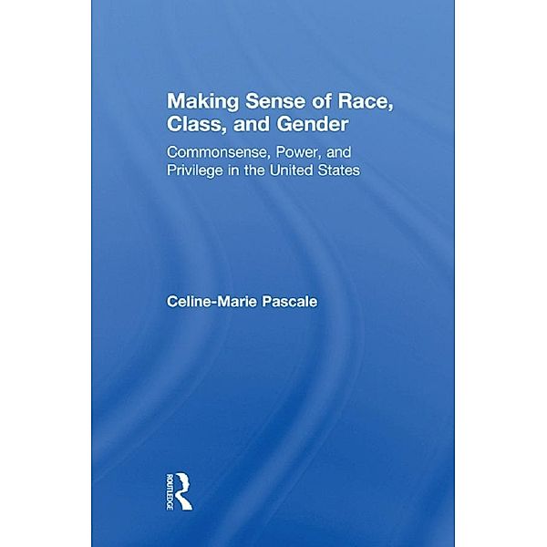 Making Sense of Race, Class, and Gender, Celine-Marie Pascale