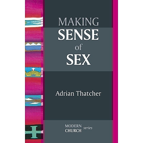 Making Sense of Sex / Modern Church Bd.3, Adrian Thatcher