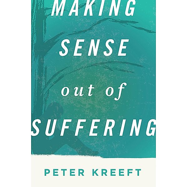 Making Sense Out of Suffering, Peter Kreeft