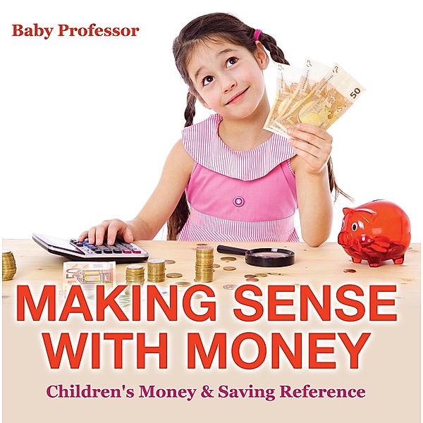 Making Sense with Money - Children's Money & Saving Reference / Baby Professor, Baby