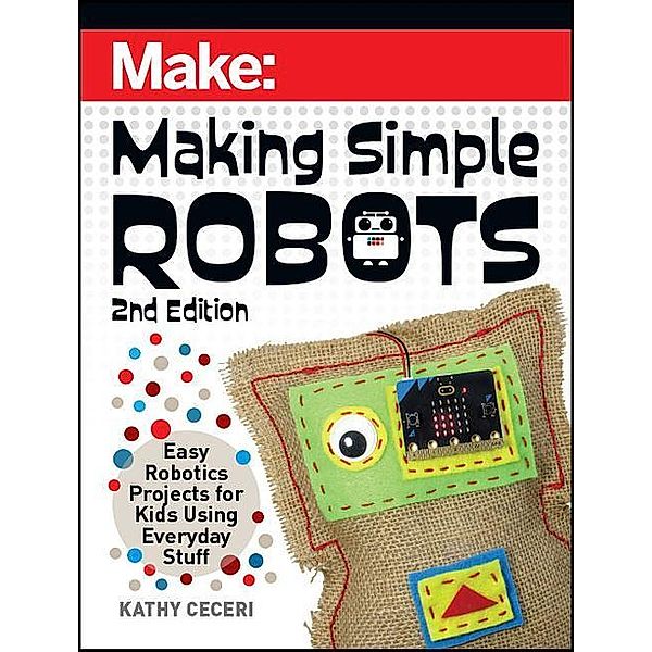 Making Simple Robots: Easy Robotics Projects for Kids Using Everyday Stuff, Kathy Ceceri