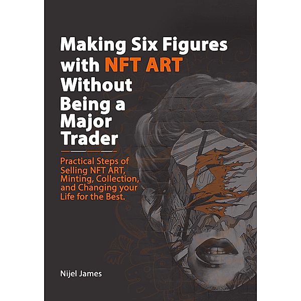 Making Six Figures with NFT ART Without Being a Major Trader, Nijel James