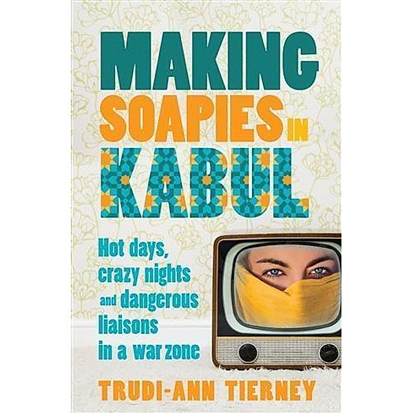 Making Soapies in Kabul, Trudi-Ann Tierney