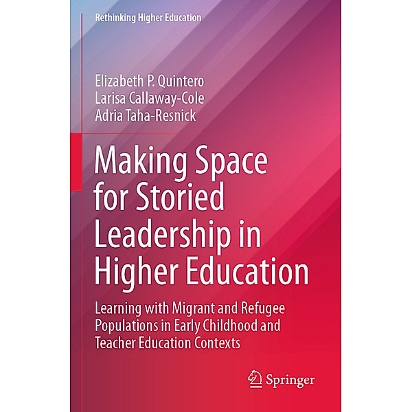 Making Space for Storied Leadership in Higher Education, Elizabeth P. Quintero, Larisa Callaway-Cole, Adria Taha-Resnick