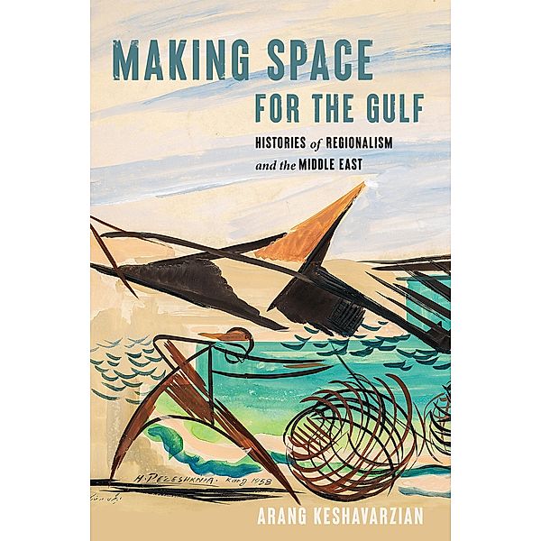 Making Space for the Gulf / Worlding the Middle East, Arang Keshavarzian
