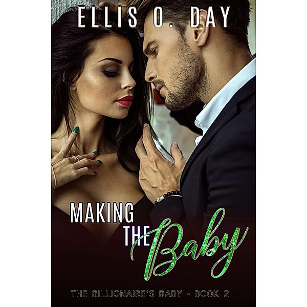 Making the Baby (The Billionaire's Baby, #2) / The Billionaire's Baby, Ellis O. Day