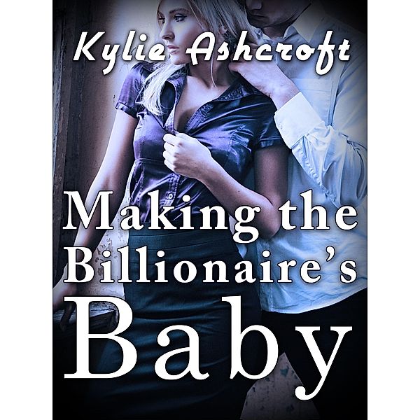 Making the Billionaire's Baby / Making the Billionaire's Baby, Kylie Ashcroft
