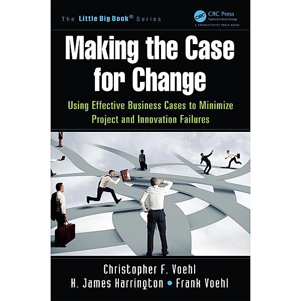 Making the Case for Change, Christopher F. Voehl, H. James Harrington, Frank Voehl