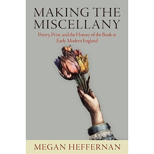 Making the Miscellany / Published in cooperation with Folger Shakespeare Library, Megan Heffernan