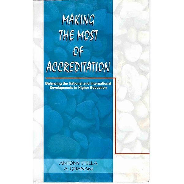 Making the Most of Accreditation: Balancing the National and International Developments in Higher Education, Antony Stella, A. Gnanam