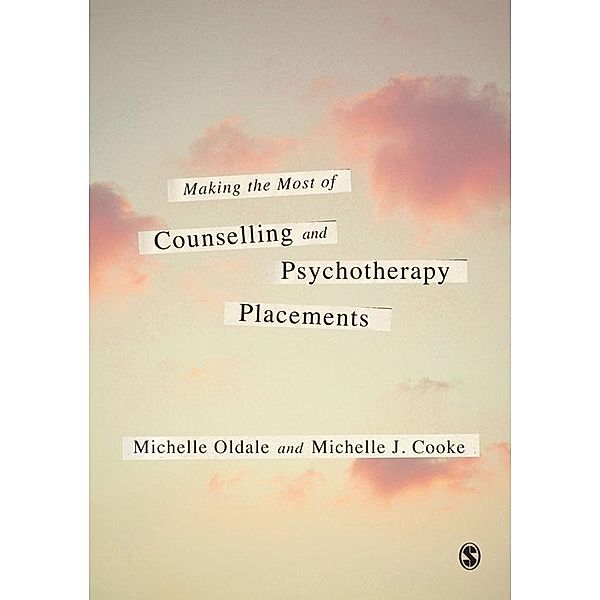 Making the Most of Counselling & Psychotherapy Placements, Michelle Oldale, Michelle J. Cooke