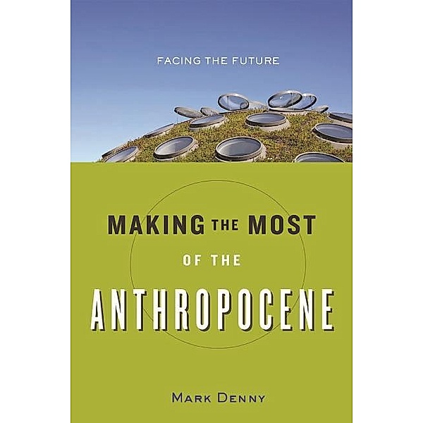 Making the Most of the Anthropocene, Mark Denny