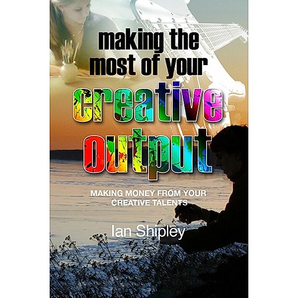 Making the Most of Your Creative Output, Ian Shipley