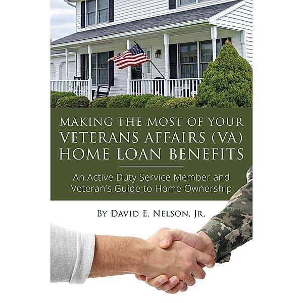 Making the Most of Your Veterans Affairs (VA) Home Loan Benefits, David Nelson