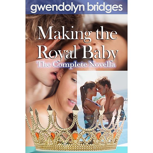 Making the Royal Baby: The Complete Novella, Gwendolyn Bridges