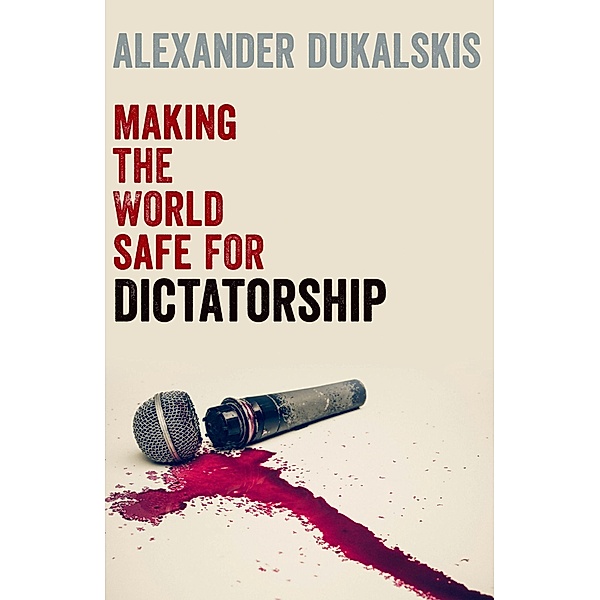 Making the World Safe for Dictatorship, Alexander Dukalskis