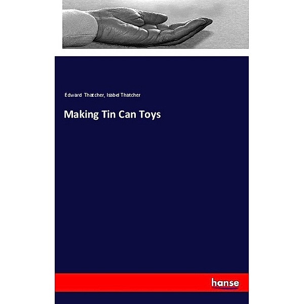 Making Tin Can Toys, Edward Thatcher, Isabel Thatcher