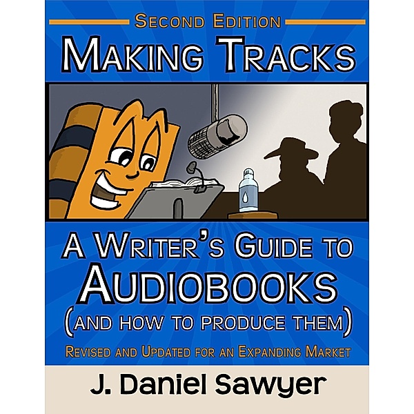 Making Tracks: A Writer's Guide to Audiobooks (and How to Produce Them), J. Daniel Sawyer