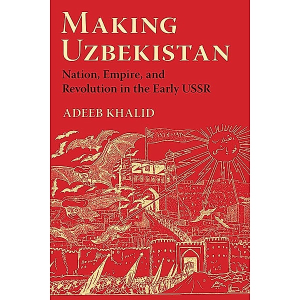 Making Uzbekistan, Adeeb Khalid