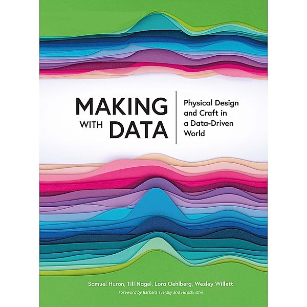 Making with Data, Samuel Huron, Till Nagel, Lora Oehlberg, Wesley Willett