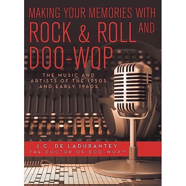 Making Your Memories with Rock & Roll and Doo-Wop, J. C. De Ladurantey
