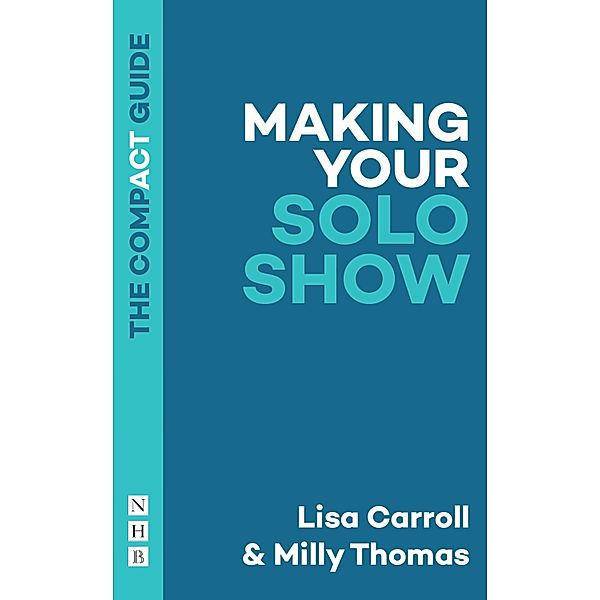 Making Your Solo Show: The Compact Guide, Lisa Carroll, Milly Thomas