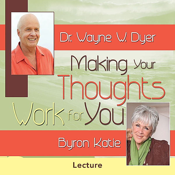 Making Your Thoughts Work for You, Dr. Wayne W. Dyer