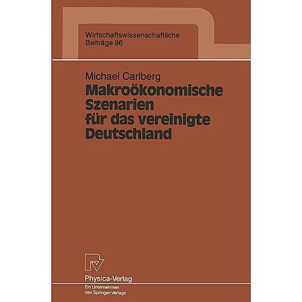 Makroökonomische Szenarien für das vereinigte Deutschland / Wirtschaftswissenschaftliche Beiträge Bd.96, Michael Carlberg