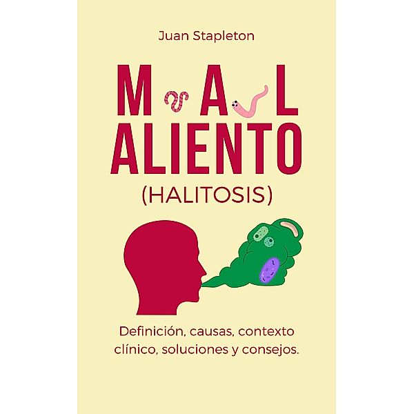 Mal aliento (halitosis), definición, causas, contexto clínico, soluciones y consejos., Juan Stapleton