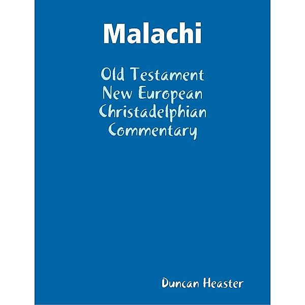 Malachi: Old Testament New European Christadelphian Commentary, Duncan Heaster