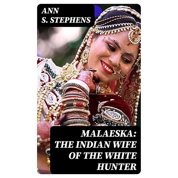 Malaeska: The Indian Wife of the White Hunter, Ann S. Stephens