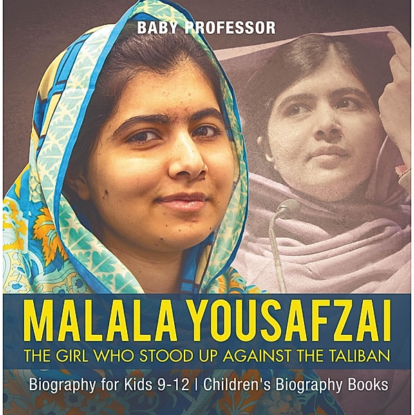 Malala Yousafzai : The Girl Who Stood Up Against the Taliban - Biography for Kids 9-12 | Children's Biography Books / Baby Professor, Baby