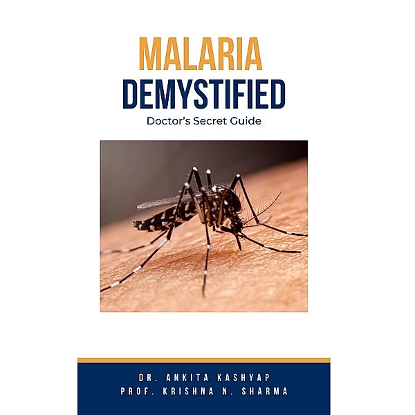 Malaria Demystified: Doctor's Secret Guide, Ankita Kashyap, Krishna N. Sharma