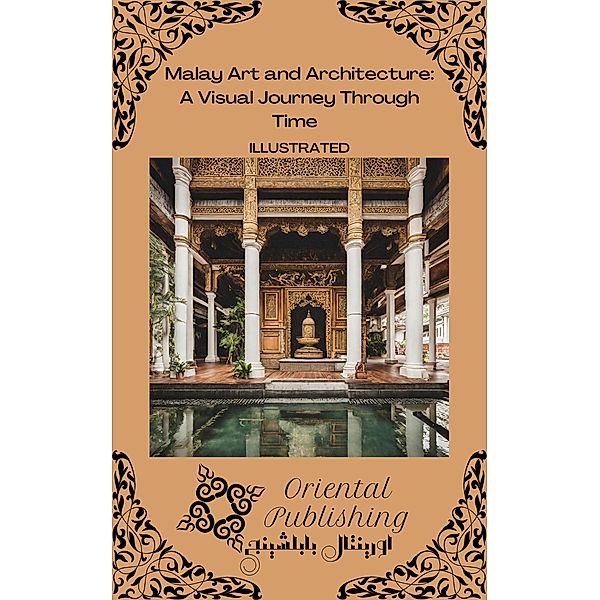 Malay Art and Architecture A Visual Journey Through Time, Oriental Publishing