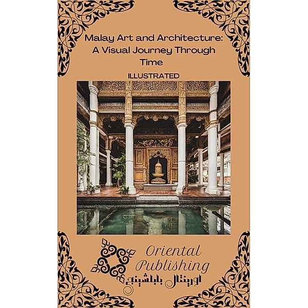 Malay Art and Architecture A Visual Journey Through Time, Oriental Publishing