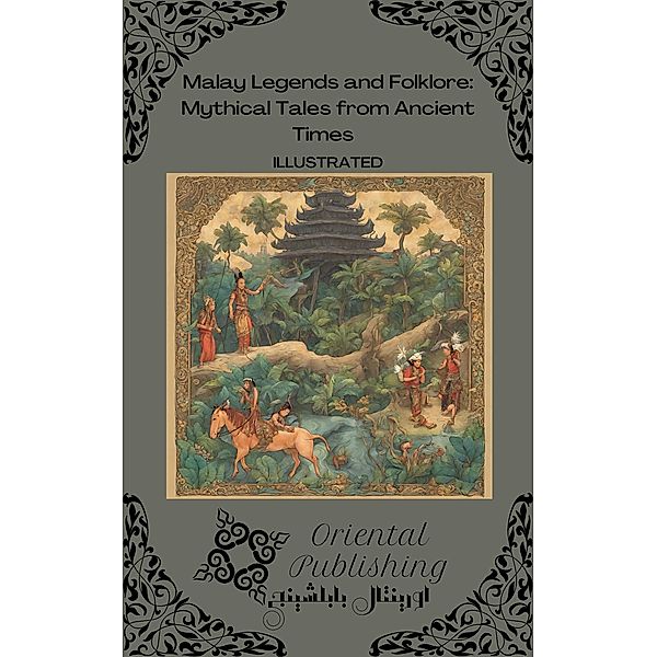 Malay Legends and Folklore: Mythical Tales from Ancient Times, Oriental Publishing