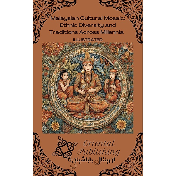 Malaysian Cultural Mosaic Ethnic Diversity and Traditions Across Millennia, Oriental Publishing