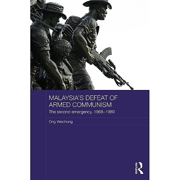 Malaysia's Defeat of Armed Communism / Routledge Studies in the Modern History of Asia, Ong Weichong