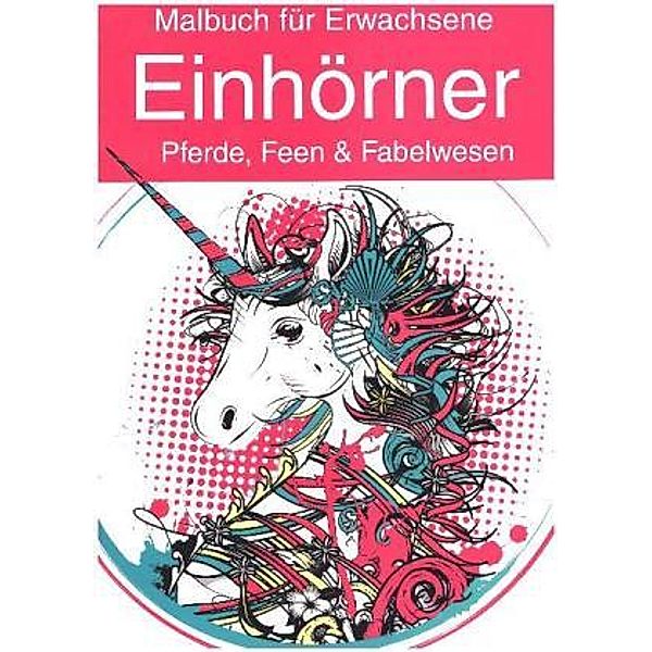 Malbuch für Erwachsene - Einhörner, Pferde, Feen & Fabelwesen