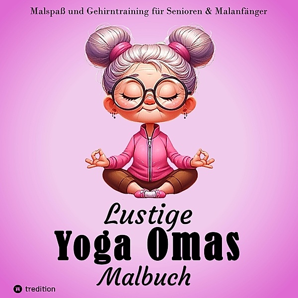 Malbuch für Senioren - Lustige Yoga Omas - Ausmalbilder für Erwachsene, Rentner, Frauen, Malanfänger & Yoga-Fans, Hardy Haar