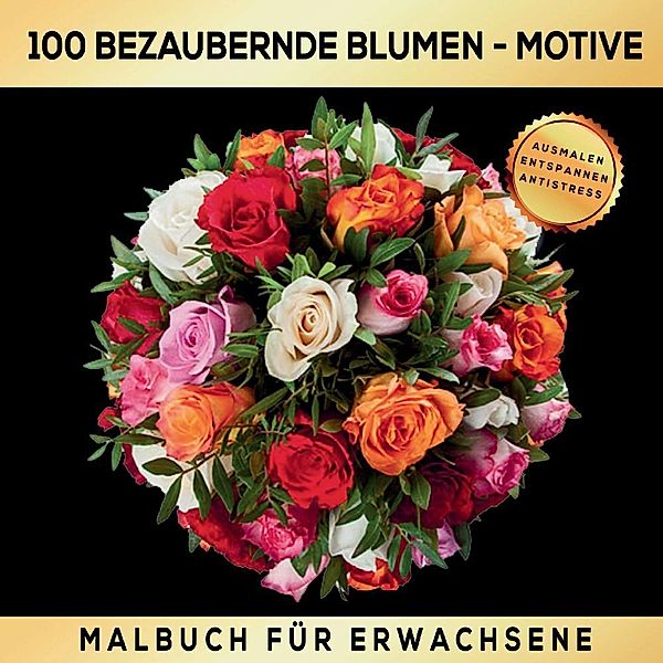 Malbuch mit 100 bezaubernden Blumen-Motiven - Ausmalen Entspannen Antistress., S&L Inspirations Lounge