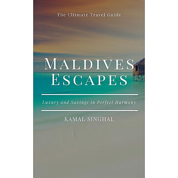 Maldives Escapes: Luxury and Savings in Perfect Harmony (Travel Guide) / Travel Guide, K. S.