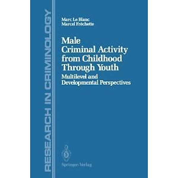 Male Criminal Activity from Childhood Through Youth / Research in Criminology, Marc Le Blanc, Marcel Frechette